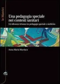 Offerta Speciale La pedagogia speciale nei contesti sanitari. Un‘alleanza virtuosa tra pedagogia speciale e medicina