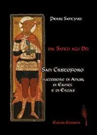 Saldi Dal santo agli dei. San Cristoforo successore d‘Anubi, di Ermes e di Ercole