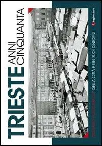 Trieste anni cinquanta. Itinerario fotografico della città e dei suoi dintorni Vendita Finale