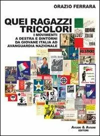 Quei ragazzi tricolori. I movimenti a destra e dintorni da Giovane Italia ad avanguardia nazionale Reso Gratuito