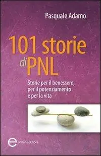 101 storie di PNL. Storie per il benessere, per il potenziamento e per la vita Quantità Limitata