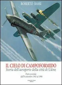 Super Prezzo Il cielo di Campoformido. Storia dell‘aeroporto della città di Udine. Ediz. illustrata. Vol. 2 Dall‘8 dicembre 1943 al 1998