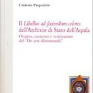 Il libellus ad faciendum colores dell‘Archivio di Stato dell‘Aquila. Origine, contesto e restituzione del «De arte illuminandi». Testo latino a fronte Più Venduto