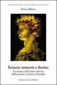 Prezzo Conveniente Sciascia. Memoria e destino. La musica dell‘uomo solo tra De Benedetti, Calvino e Pasolini