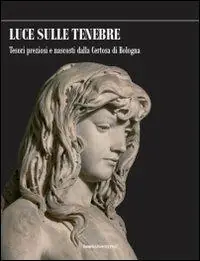 Spedito Oggi Luce sulle tenebre. Tesori preziosi e nascosti dalla Certosa di Bologna. Ediz. illustrata
