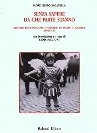 Senza sapere da che parte stanno. Ricordi dell‘infanzia e «Diario» di Roma in guerra (1943-44) Compra Oggi Stesso