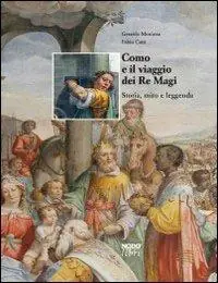 Como e il viaggio dei Re Magi. Storia, mito e leggenda. Ediz. illustrata Nuovo Arrivo