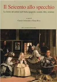 Il Seicento allo specchio. Le forme del potere nell‘Italia spagnola uomini, libri, strutture Miglior Prezzo