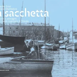 La Sacchetta. Storie e immagini del cuore marinaro di Trieste Pagamento Sicuro