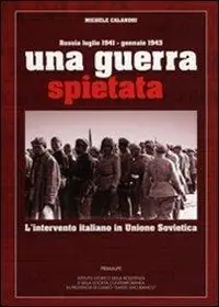 Una guerra spietata. L‘intervento italiano in unione sovietica Quantità Limitata