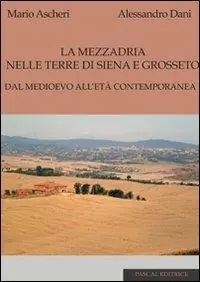 La mezzadria nelle terre di Siena e Grosseto. Dal Medioevo all‘età contemporanea Subito Disponibile