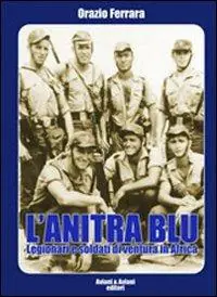 L‘ anitra blu. Legionari e soldati di ventura in Africa Soddisfatti O Rimborsati