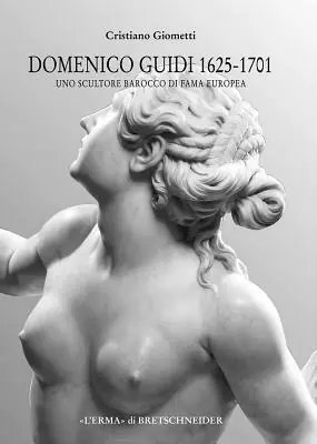 Domenico Guidi 1625-1701. Uno scultore barocco di fama europea Nuova Collezione