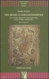 Tra Roma e Costantinopoli. Ellenismo Oriente Cristianesimo nella Tarda Antichità. Saggi scelti Subito Disponibile