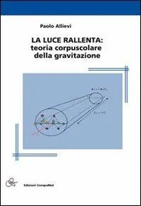 La luce rallenta. Teoria corpuscolare della gravitazione Economico