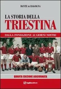 La storia della Triestina. Dalla fondazione ai giorni nostri Acquista Ora