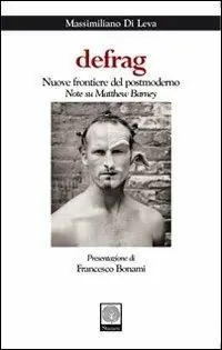 Defrag. Nuove frontiere del postmoderno. Note su Matthew Barney. Ediz. illustrata Miglior Prezzo