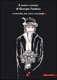 Il teatro comico di Georges Feydeau. Commedie, atti unici, monologhi. Vol. 1 A Buon Prezzo