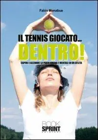 Il tennis giocato... dentro! Capire e allenare la parte umana e mentale di un atleta Ultime Pezzi