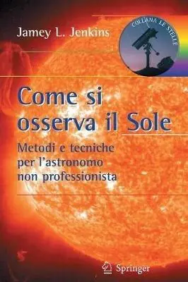 Miglior Prezzo Come si osserva il sole. Metodi e tecniche per l‘astronomo non professionista