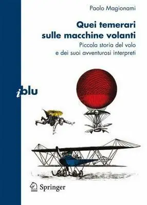 Quei temerari sulle macchine volanti. Piccola storia del volo e dei suoi avventurosi interpreti Reso Gratuito