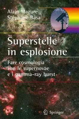 Superstelle in esplosione. Fare cosmologia con le supernovae e i gamma-ray burst. Ediz. illustrata Offerta Del Giorno