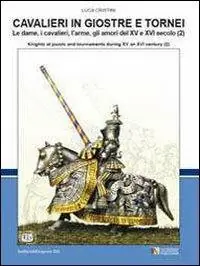 Cavalieri in giostre e tornei. Le dame, i cavalieri, l‘arme, gli amori del XV e XVI secolo. Ediz. italiana e inglese. Vol. 2 Ordina Subito