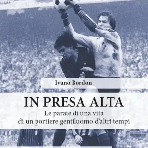 In presa alta. Le parate di una vita di un portiere gentiluomo d‘altri tempi Super Prezzo