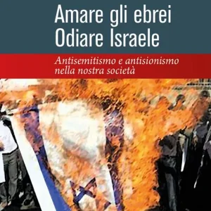 Amare gli ebrei, odiare Israele. Antisemitismo e antisionismo nella nostra società Ultimissimo Modello