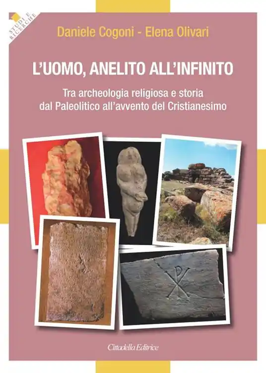 Solo Oggi L‘ uomo, anelito all‘infinito. Tra archeologia religiosa e storia dal Paleolitico all‘avvento del Cristianesimo