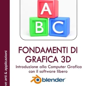 Fondamenti di grafica 3D. Introduzione alla computer grafica con il software libero Blender. Ediz. integrale Offerta Limitata