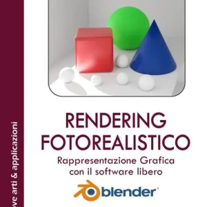 Rendering fotorealistico. Rappresentazione grafica con il software libero Blender. Ediz. integrale. Con Contenuto digitale per download e accesso online Ultime Pezzi