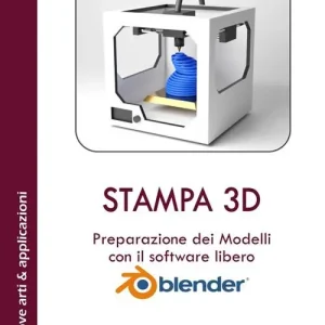 Stampa 3D. Preparazione dei modelli con il software libero Blender. Con Contenuto digitale per download e accesso online Subito Disponibile