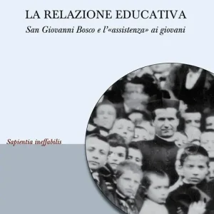 Esclusivo La relazione educativa. San Giovanni Bosco e l’«assistenza» ai giovani
