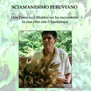 Economico Sciamanesimo peruviano. Don Francisco Montes mi ha raccontato la sua storia con l‘ayahuasca