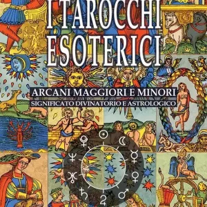 I tarocchi esoterici. Arcani maggiori e minori. Significato divinatorio e astrologico Consegna Rapida