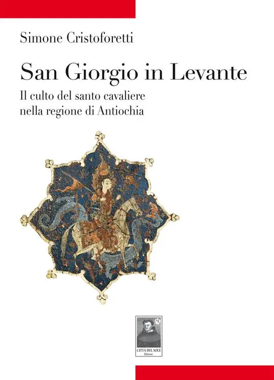 San Giorgio in Levante. Il culto del santo cavaliere nella regione di Antiochia A Buon Prezzo
