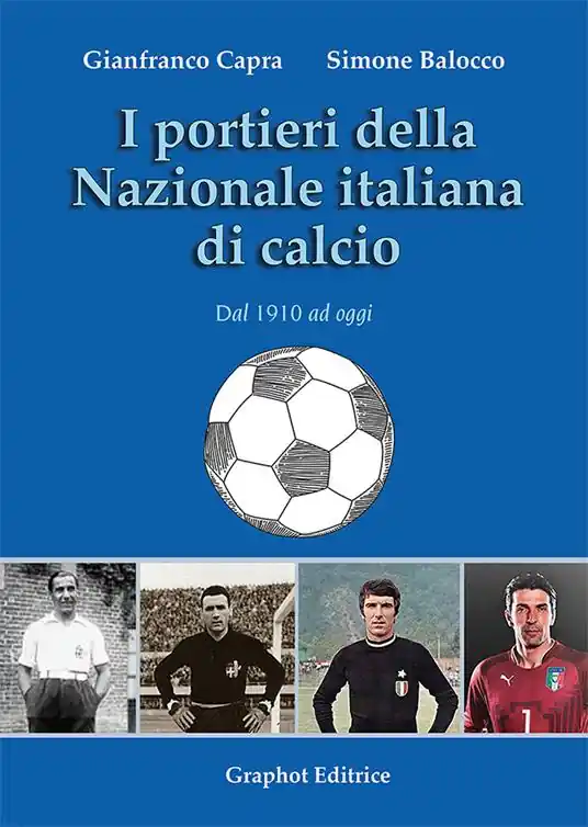 I portieri della Nazionale italiana di calcio. Dal 1910 ad oggi Soddisfatti O Rimborsati