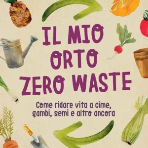 Prezzo Ridotto Il mio orto zero waste. Come ridare vita a cime, gambi, semi e altro ancora