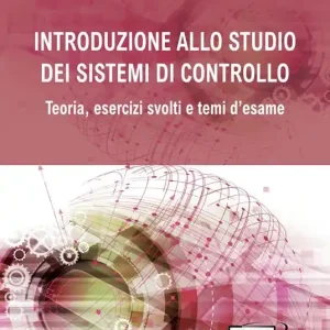 Subito Disponibile Introduzione allo studio dei sistemi di controllo. Teoria, esercizi svolti e temi d‘esame