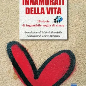 Innamorati della vita. 10 storie di inguaribile voglia di vivere Offerta Del Giorno