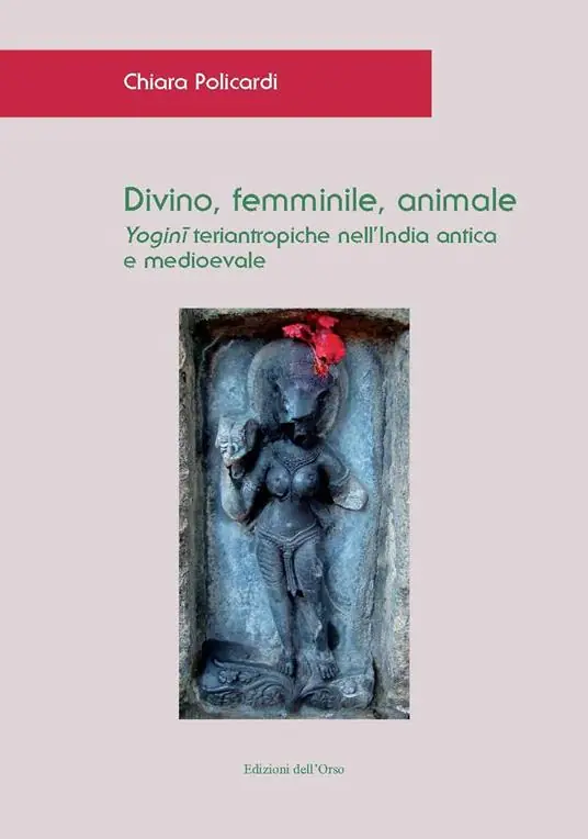 Divino, femminile, animale. Yogini teriantropiche nell‘India antica e medioevale. Ediz. critica Occasione