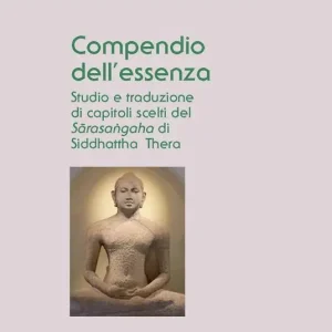 Compendio dell‘essenza. Studio e traduzione di capitoli scelti del «Sarasangaha» di Siddhattha Thera. Ediz. critica Promozione Esclusiva
