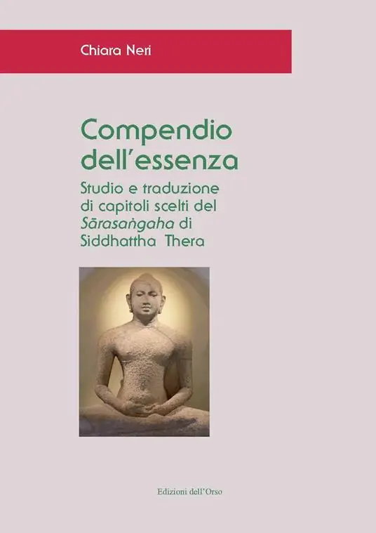 Compendio dell‘essenza. Studio e traduzione di capitoli scelti del «Sarasangaha» di Siddhattha Thera. Ediz. critica Promozione Esclusiva