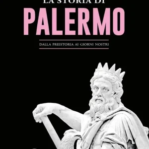 La storia di Palermo. Dalla preistoria ai giorni nostri Ultima Occasione
