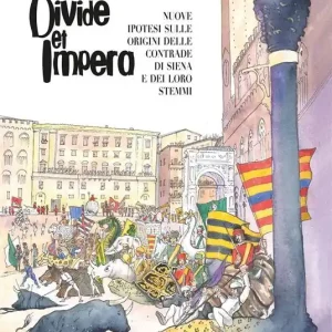 Divide et impera. Nuove ipotesi sulle origini delle contrade di Siena e dei loro stemmi Novità