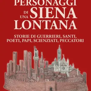 Offerta Limitata Personaggi di una Siena lontana. Storie di guerrieri, santi, poeti, papi, scienziati, peccatori