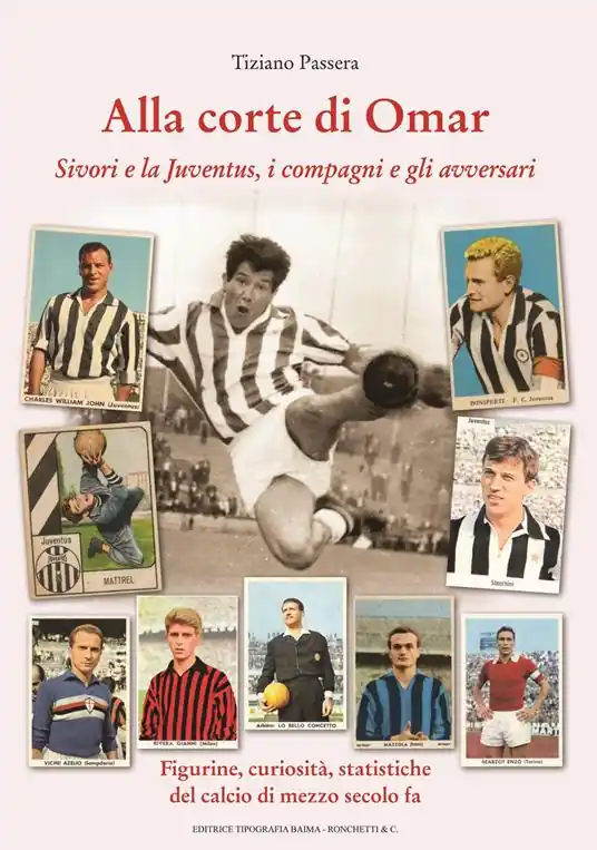 Alla corte di Omar. Sivori e la Juventus, i compagni e gli avversari. Figurine, curiosità, statistiche del calcio di mezzo secolo fa Subito Disponibile