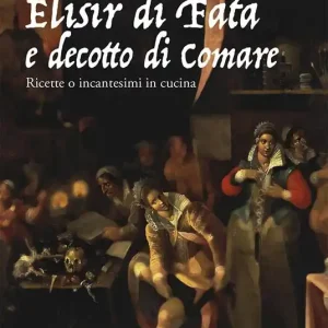 Elisir di fata e decotto di comare. Ricette o incantesimi in cucina Prezzo Di Fabbrica