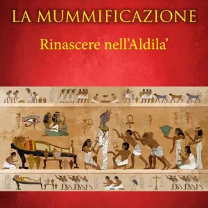 La mummificazione. Rinascere nell‘Aldilà Promozione Esclusiva